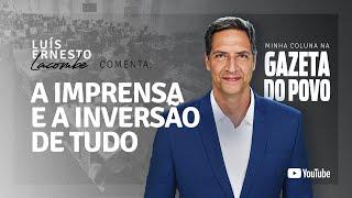 A imprensa e a inversão de tudo - a minha coluna na GAZETA DO POVO