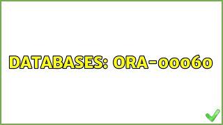 Databases: ORA-00060 (2 Solutions!!)