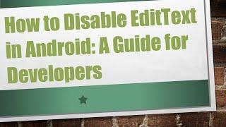 How to Disable EditText in Android: A Guide for Developers