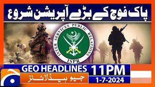 Pakistan Army's big operation | Geo News at 11 PM Headlines | 1st July 2024