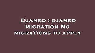 Django : django migration No migrations to apply