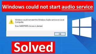 Audio Service cannot start Error 0x80070005 Access is denied in Windows 10 / 11