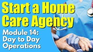 How To Start a Home Care Agency | Episode 14 | Day To Day Operations   Start a Home Care Agency