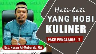 HATI-HATI YANG HOBY KULINER  ||  Ust. Husen Al-Mubarak, MA