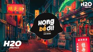Hong Bé Ơi (H2O Remix) - Cain, LCKing x Antoneus Maximus | Hông Bé Ơi Anh Có Vợ Rồi Hot TikTok Remix