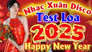 NHẠC XUÂN REMIX TEST LOA SÔI ĐỘNG NGHE LÀ THẤY TẾT - NHẠC XUÂN DISCO EDM - NHẠC TẾT ẤT TỴ 2025