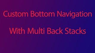 Custom Bottom Navigation With Multi Back Stacks In Android