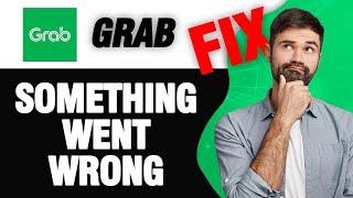 How To Fix Grab App Something Went Wrong Error | Easy Quick Solution