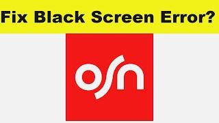 How to Solve OSN App Black Screen Error Problem in Android & Ios | 100% Solution