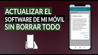 Cómo Actualizar el Software de mi Celular Sin Tener que Borrar Todo