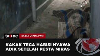 Gegara Selisih Paham dan Pengaruh Miras, Seorang Kakak Tega Bunuh Adik! | Kabar Utama Pagi tvOne