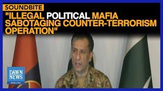 ‘Illegal Political Mafia’ Sabotaging Counter-Terrorism Campaign: DG ISPR | Dawn News English