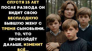 Спустя 15 лет после развода он видит свою БЕСПЛОДНУЮ бывшую жену с тремя сыновьями. После этого...