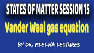 Form five physical chemistry, States of matter session 28, Vander Waal gas equation.