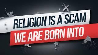 Religion is a Scam We are Born Into