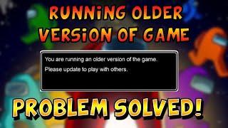 YOU ARE RUNNING AN OLDER VERSION OF THE GAME - SOLVED | AMONG US