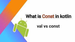 Kotlin const vs val keyword