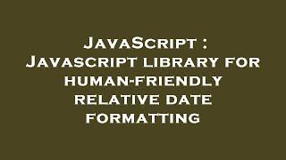 JavaScript : Javascript library for human-friendly relative date formatting