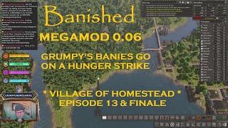 BANISHED MEGAMOD 0.06 - GRUMPY'S BANIES GO ON A HUNGER STRIKE - VILLAGE OF HOMESTEAD - EP13 & FINALE