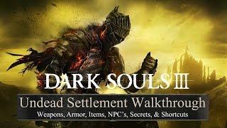 Dark Souls 3 Undead Settlement 100% Walkthrough • Weapons, Armor, Items, NPC's, Secrets, Shortcuts