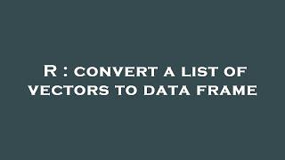 R : convert a list of vectors to data frame