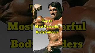 Top 10 Most Powerful Bodybuilders