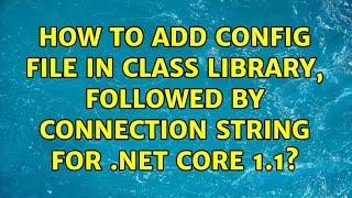 How to add config file in Class Library, followed by connection string for .NET Core 1.1?