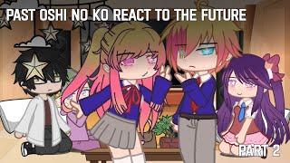 Past Oshi no Ko React to the Future | SPOILERS | Gacha Reacts | Part 2 | GCRV | Gacha Club | My Star