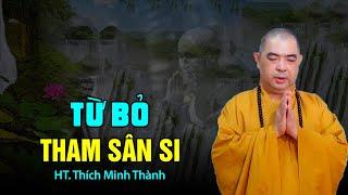 Cách từ bỏ THAM SÂN SI -  HT. Thích Minh Thành