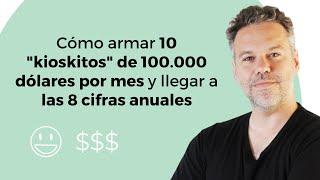 Como armar 10 "kioskitos" de 100.000 dólares por mes y llegar a las 8 cifras anuales