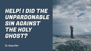 Help! I Did the Unpardonable Sin against the Holy Ghost? - Dr. Gene Kim