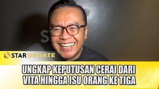 ARI LASSO UNGKAP KEPUTUSAN CERAI DARI VITA HINGGA ISU ORANG KE TIGA - STAR UPDATE