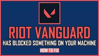 FIX: RIOT VANGUARD HAS BLOCKED SOMETHING ON YOUR MACHINE