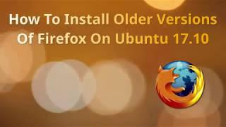 How to install Older Versions of Firefox on Ubuntu 17.10