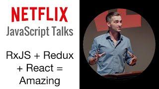 Netflix JavaScript Talks - RxJS + Redux + React = Amazing!