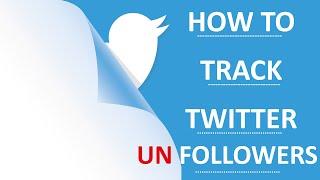 HOW TO TRACK UNFOLLOWERS ON TWITTER