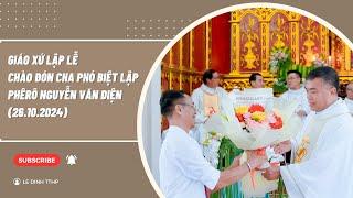 GIÁO XỨ LẬP LỄ CHÀO ĐÓN CHA PHÓ BIỆT LẬP - PHÊRÔ NGUYỄN VĂN DIỆN (26.10.2024)