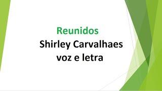 Reunidos - Shirley Carvalhaes - voz eletra