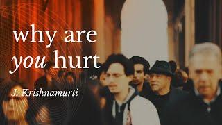 Why Are You Hurt? | J. Krishnamurti