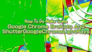 (Requested) How To Do Make Some Google Chrome BroKoto And ShutterGoogleChromeLightRays