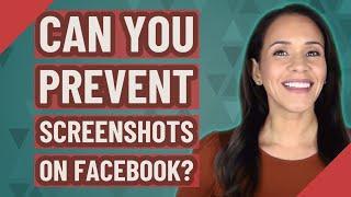 Can you prevent screenshots on Facebook?