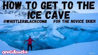 How to Get to the Ice Cave on @WhistlerBlackcomb for the Novice   onecutmedia