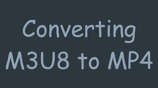 Converting M3U8 to MP4