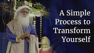A Simple Process to Transform Yourself | Sadhguru