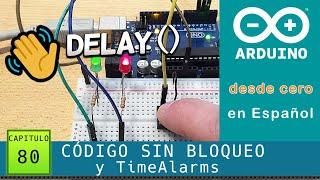 Arduino desde cero en Español - Capítulo 80 - Código sin bloqueo y Librería TimeAlarms