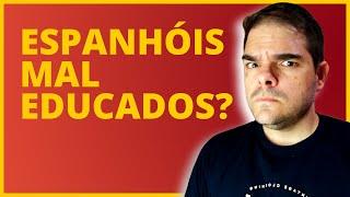 Espanhol é mal educado? | Diferenças culturais Brasil x Espanha