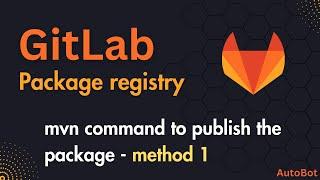 GitLab - Package registry & mvn command to deploy the package