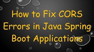 How to Fix CORS Errors in Java Spring Boot Applications