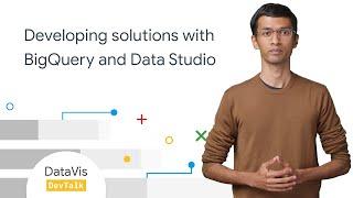 Developing solutions with BigQuery and Data Studio - DataVis DevTalk