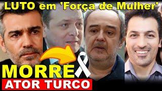 LUTO: MORRE ARTISTA TURCO DE "FORÇA DE MULHER" POR DOENÇA TERRÍVEL